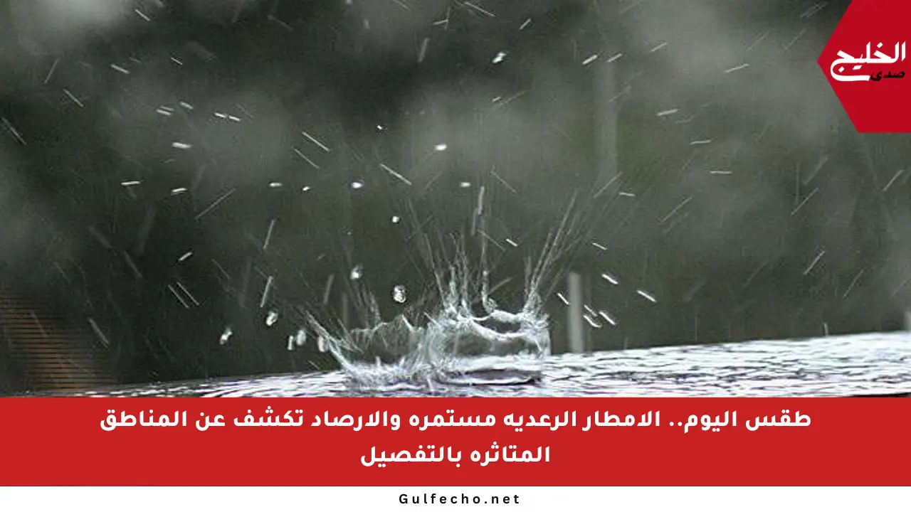 طقس اليوم.. الأمطار الرعدية مستمرة والأرصاد تكشف عن المناطق المتأثرة بالتفصيل